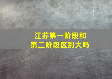 江苏第一阶段和第二阶段区别大吗