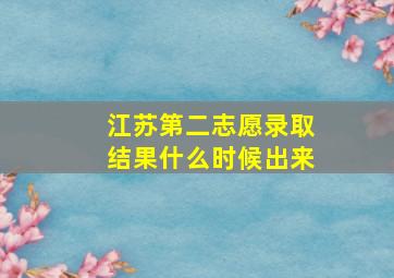 江苏第二志愿录取结果什么时候出来