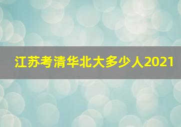 江苏考清华北大多少人2021