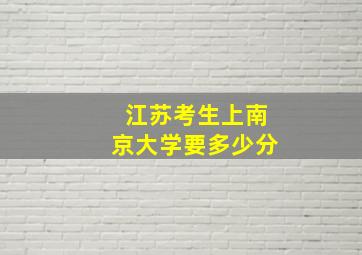 江苏考生上南京大学要多少分