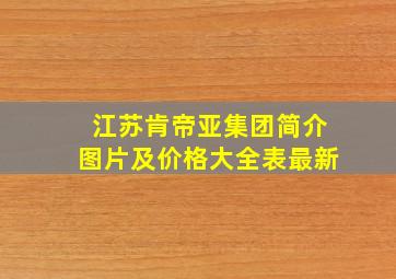 江苏肯帝亚集团简介图片及价格大全表最新