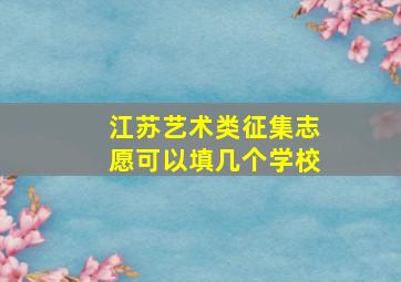 江苏艺术类征集志愿可以填几个学校