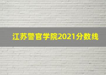 江苏警官学院2021分数线