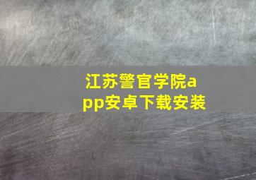 江苏警官学院app安卓下载安装