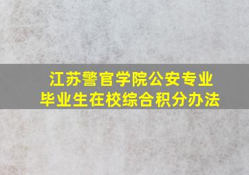 江苏警官学院公安专业毕业生在校综合积分办法