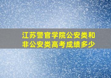 江苏警官学院公安类和非公安类高考成绩多少