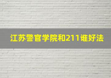 江苏警官学院和211谁好法