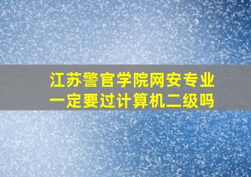 江苏警官学院网安专业一定要过计算机二级吗