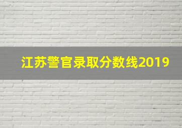 江苏警官录取分数线2019