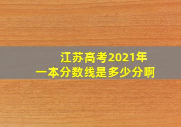 江苏高考2021年一本分数线是多少分啊