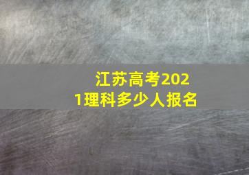 江苏高考2021理科多少人报名