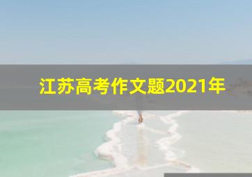 江苏高考作文题2021年