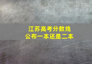 江苏高考分数线公布一本还是二本