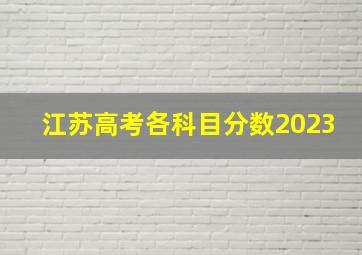 江苏高考各科目分数2023