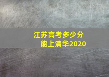 江苏高考多少分能上清华2020