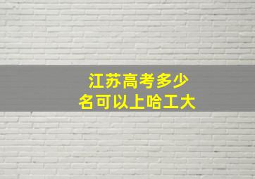 江苏高考多少名可以上哈工大