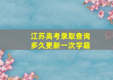 江苏高考录取查询多久更新一次学籍