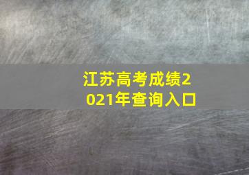 江苏高考成绩2021年查询入口