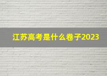 江苏高考是什么卷子2023