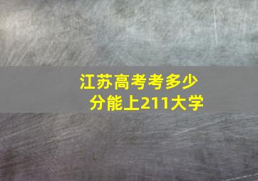 江苏高考考多少分能上211大学