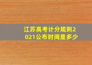 江苏高考计分规则2021公布时间是多少