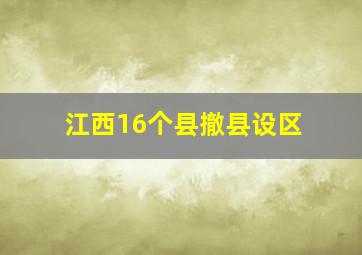 江西16个县撤县设区