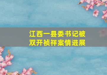 江西一县委书记被双开祯祥案情进展