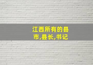 江西所有的县市,县长,书记