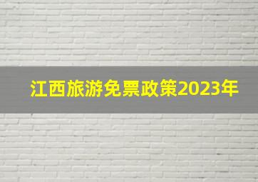 江西旅游免票政策2023年