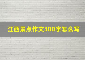 江西景点作文300字怎么写