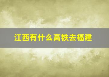 江西有什么高铁去福建