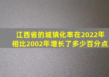 江西省的城镇化率在2022年相比2002年增长了多少百分点