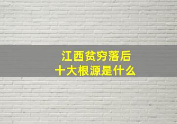 江西贫穷落后十大根源是什么