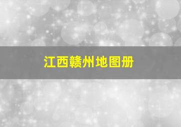 江西赣州地图册