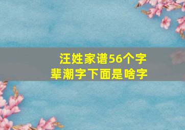 汪姓家谱56个字辈潮字下面是啥字