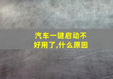 汽车一键启动不好用了,什么原因