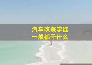 汽车改装学徒一般都干什么