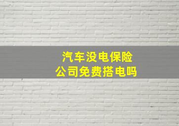 汽车没电保险公司免费搭电吗