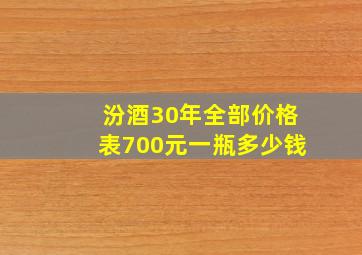 汾酒30年全部价格表700元一瓶多少钱