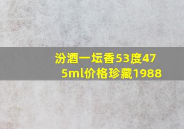 汾酒一坛香53度475ml价格珍藏1988