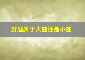 汾酒属于大曲还是小曲