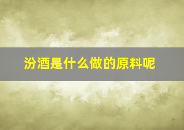 汾酒是什么做的原料呢