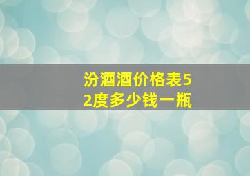 汾酒酒价格表52度多少钱一瓶