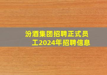 汾酒集团招聘正式员工2024年招聘信息