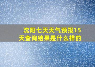 沈阳七天天气预报15天查询结果是什么样的