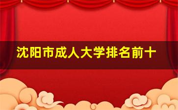 沈阳市成人大学排名前十