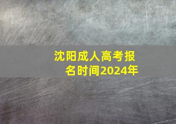 沈阳成人高考报名时间2024年