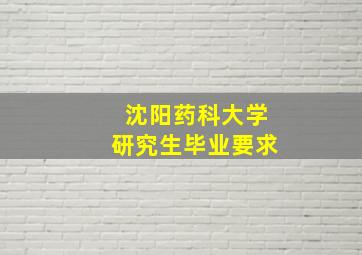 沈阳药科大学研究生毕业要求