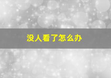 没人看了怎么办