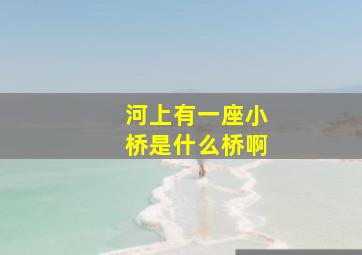 河上有一座小桥是什么桥啊